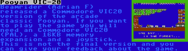 Pooyan VIC-20 | Beamrider (Adrian F) released a Commodore VIC20 version of the arcade classic Pooyan. If you want to play the game you will need an Commodore VIC20 (PAL), a 16KB memory expansion and a joystick. This is not the final version and you can give your feedback about the game.