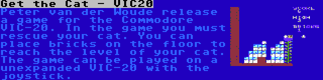 Get the Cat - VIC20 | Peter van der Woude release a game for the Commodore VIC-20. In the game you must rescue your cat. You can place bricks on the floor to reach the level of your cat. The game can be played on a unexpanded VIC-20 with the joystick.