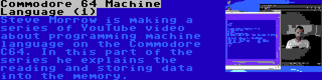 Commodore 64 Machine Language (1) | Steve Morrow is making a series of YouTube video about programming machine language on the Commodore C64. In this part of the series he explains the reading and storing data into the memory.