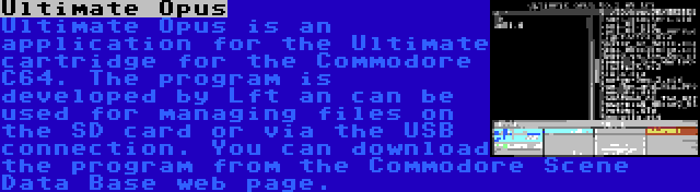 Ultimate Opus | Ultimate Opus is an application for the Ultimate cartridge for the Commodore C64. The program is developed by Lft an can be used for managing files on the SD card or via the USB connection. You can download the program from the Commodore Scene Data Base web page.