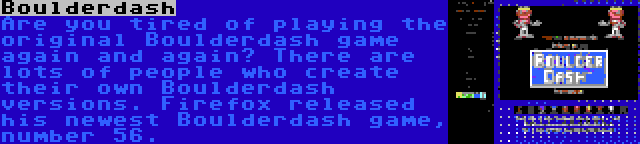 Boulderdash | Are you tired of playing the original Boulderdash game again and again? There are lots of people who create their own Boulderdash versions. Firefox released his newest Boulderdash game, number 56.