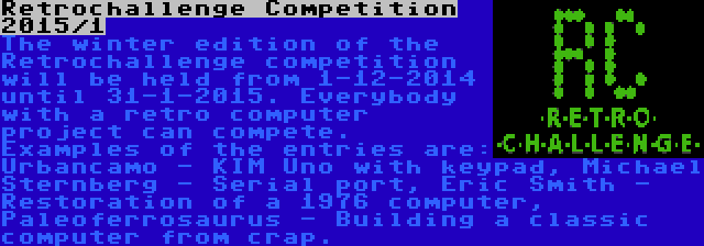 Retrochallenge Competition 2015/1 | The winter edition of the Retrochallenge competition will be held from 1-12-2014 until 31-1-2015. Everybody with a retro computer project can compete. Examples of the entries are: Urbancamo - KIM Uno with keypad, Michael Sternberg - Serial port, Eric Smith - Restoration of a 1976 computer, Paleoferrosaurus - Building a classic computer from crap.