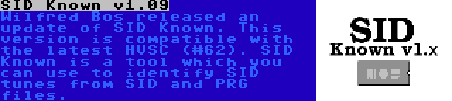 SID Known v1.09 | Wilfred Bos released an update of SID Known. This version is compatible with the latest HVSC (#62). SID Known is a tool which you can use to identify SID tunes from SID and PRG files.
