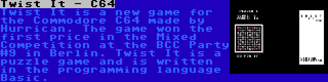 Twist It - C64 | Twist It is a new game for the Commodore C64 made by Hurrican. The game won the first price in the Mixed Competition at the BCC Party #9 in Berlin. Twist It is a puzzle game and is written in the programming language Basic.