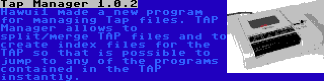 Tap Manager 1.0.2 | Hawui1 made a new program for managing Tap files. TAP Manager allows to split/merge TAP files and to create index files for the TAP so that is possible to jump to any of the programs contained in the TAP instantly.