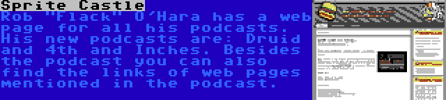 Sprite Castle | Rob Flack O'Hara has a web page for all his podcasts. His new podcasts are: Druid and 4th and Inches. Besides the podcast you can also find the links of web pages mentioned in the podcast.