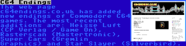 C64 Endings | The web page c64endings.co.uk has added new endings of Commodore C64 games. The most recent additions are: Heisse Luft (CP Verlag / Game On), Rasterscan (Mastertronic), Super Cars (Gremlin Graphics) and Star Slayer (Silverbird).