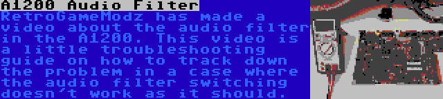 A1200 Audio Filter | RetroGameModz has made a video about the audio filter in the A1200. This video is a little troubleshooting guide on how to track down the problem in a case where the audio filter switching doesn't work as it should.
