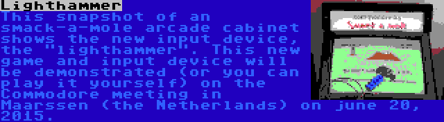 Lighthammer | This snapshot of an smack-a-mole arcade cabinet shows the new input device, the lighthammer. This new game and input device will be demonstrated (or you can play it yourself) on the Commodore meeting in Maarssen (the Netherlands) on june 20, 2015.