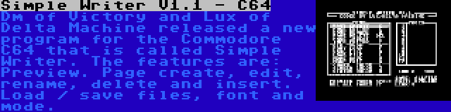 Simple Writer V1.1 - C64 | Dm of Victory and Lux of Delta Machine released a new program for the Commodore C64 that is called Simple Writer. The features are: Preview. Page create, edit, rename, delete and insert. Load / save files, font and mode.