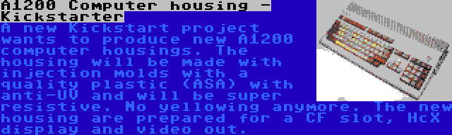 A1200 Computer housing - Kickstarter | A new Kickstart project wants to produce new A1200 computer housings. The housing will be made with injection molds with a quality plastic (ASA) with anti-UV and will be super resistive. No yellowing anymore. The new housing are prepared for a CF slot, HcX display and video out.