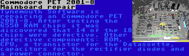 Commodore PET 2001-8 Mainboard repair | Tynemouth Software is repairing an Commodore PET 2001-8. After testing the 6550 RAM chips it was discovered that 14 of the 18 chips were defective. Other defective components: ROM, CPU, a transistor for the Datassette, capacitors for the rectifier diodes and a power connector.