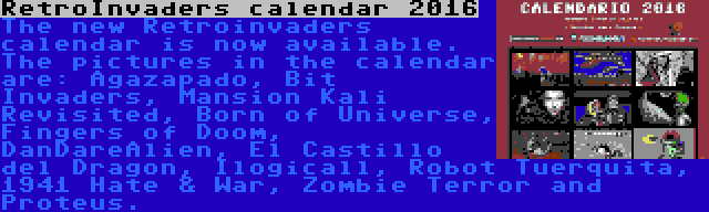 RetroInvaders calendar 2016 | The new Retroinvaders calendar is now available. The pictures in the calendar are: Agazapado, Bit Invaders, Mansion Kali Revisited, Born of Universe, Fingers of Doom, DanDareAlien, El Castillo del Dragon, Ilogicall, Robot Tuerquita, 1941 Hate & War, Zombie Terror and Proteus.