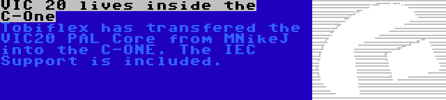 VIC 20 lives inside the C-One | Tobiflex has transfered the VIC20 PAL Core from MNikeJ into the C-ONE. The IEC Support is included.