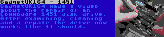 GadgetUK164 - 1451 | GadgetUK164 made a video about the repair of an Commodore 1451 disk drive. After examining, cleaning and a repair the drive now works like it should.