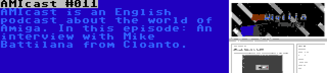 AMIcast #011 | AMIcast is an English podcast about the world of Amiga. In this episode: An interview with Mike Battilana from Cloanto.