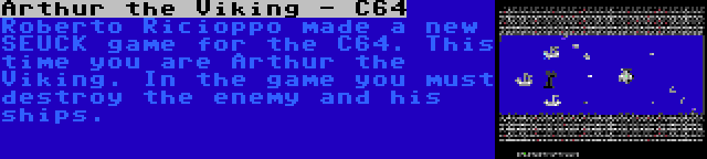 Arthur the Viking - C64 | Roberto Ricioppo made a new SEUCK game for the C64. This time you are Arthur the Viking. In the game you must destroy the enemy and his ships.