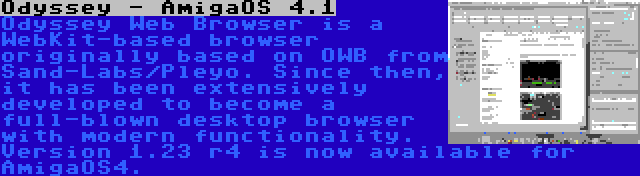 Odyssey - AmigaOS 4.1 | Odyssey Web Browser is a WebKit-based browser originally based on OWB from Sand-Labs/Pleyo. Since then, it has been extensively developed to become a full-blown desktop browser with modern functionality. Version 1.23 r4 is now available for AmigaOS4.