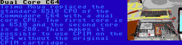 Dual Core C64 | Telmo Moya replaced the standard 6510 CPU of the Commodore C64 with a dual core CPU. The first core is a 6510 and the second core is a Z80. This makes it possible to use CP|M on the C64 without the original CP|M cartridge.