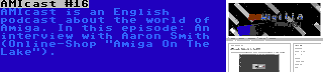 AMIcast #16 | AMIcast is an English podcast about the world of Amiga. In this episode: An interview with Aaron Smith (Online-Shop Amiga On The Lake).