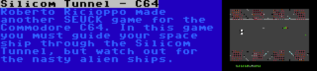 Silicom Tunnel - C64 | Roberto Ricioppo made another SEUCK game for the Commodore C64. In this game you must guide your space ship through the Silicom Tunnel, but watch out for the nasty alien ships.