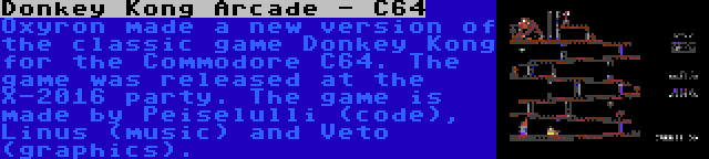 Donkey Kong Arcade - C64 | Oxyron made a new version of the classic game Donkey Kong for the Commodore C64. The game was released at the X-2016 party. The game is made by Peiselulli (code), Linus (music) and Veto (graphics).