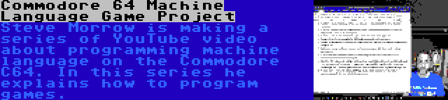 Commodore 64 Machine Language Game Project | Steve Morrow is making a series of YouTube video about programming machine language on the Commodore C64. In this series he explains how to program games.