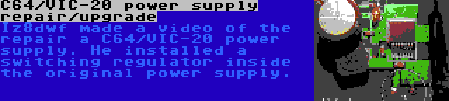 C64/VIC-20 power supply repair/upgrade | Iz8dwf made a video of the repair a C64/VIC-20 power supply. He installed a switching regulator inside the original power supply.