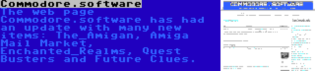 Commodore.software | The web page Commodore.software has had an update with many new items: The_Amigan, Amiga Mail Market, Enchanted_Realms, Quest Busters and Future Clues.