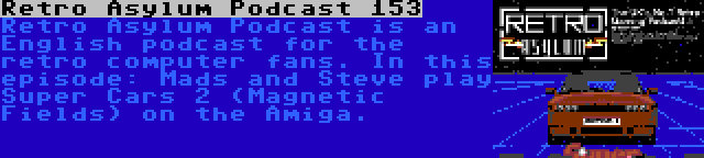 Retro Asylum Podcast 153 | Retro Asylum Podcast is an English podcast for the retro computer fans. In this episode: Mads and Steve play Super Cars 2 (Magnetic Fields) on the Amiga.