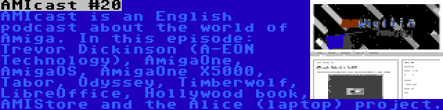 AMIcast #20 | AMIcast is an English podcast about the world of Amiga. In this episode: Trevor Dickinson (A-EON Technology), AmigaOne, AmigaOS, AmigaOne X5000, Tabor, Odyssey, Timberwolf, LibreOffice, Hollywood book, AMIStore and the Alice (laptop) project.