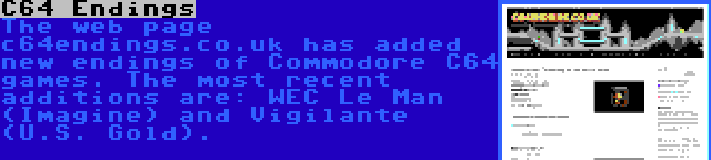 C64 Endings | The web page c64endings.co.uk has added new endings of Commodore C64 games. The most recent additions are: WEC Le Man (Imagine) and Vigilante (U.S. Gold).