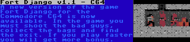 Fort Django v1.1 - C64 | A new version of the game Fort Django for the Commodore C64 is now available. In the game you must shoot the bad guys, collect the bags and find the exit. If you play faster you will get more bonus.