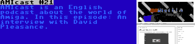 AMIcast #21 | AMIcast is an English podcast about the world of Amiga. In this episode: An interview with David Pleasance.