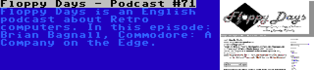 Floppy Days - Podcast #71 | Floppy Days is an English podcast about Retro computers. In this episode: Brian Bagnall, Commodore: A Company on the Edge.