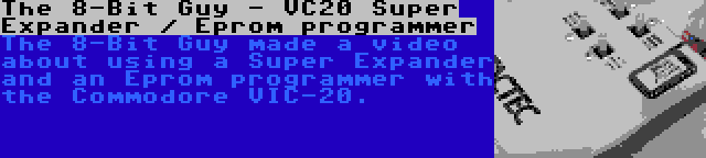 The 8-Bit Guy - VC20 Super Expander / Eprom programmer | The 8-Bit Guy made a video about using a Super Expander and an Eprom programmer with the Commodore VIC-20.