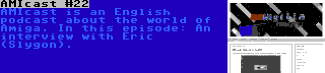 AMIcast #22 | AMIcast is an English podcast about the world of Amiga. In this episode: An interview with Eric (Slygon).