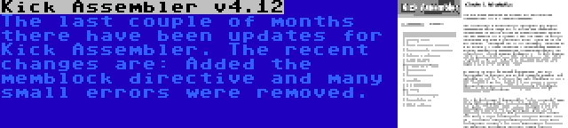 Kick Assembler v4.12 | The last couple of months there have been updates for Kick Assembler. The recent changes are: Added the memblock directive and many small errors were removed.