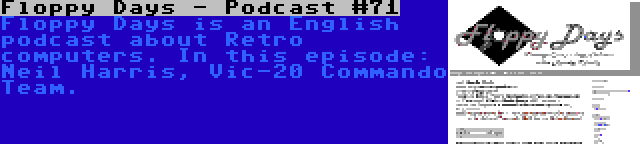 Floppy Days - Podcast #71 | Floppy Days is an English podcast about Retro computers. In this episode: Neil Harris, Vic-20 Commando Team.