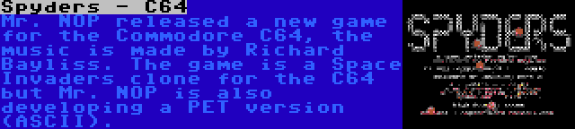 Spyders - C64 | Mr. NOP released a new game for the Commodore C64, the music is made by Richard Bayliss. The game is a Space Invaders clone for the C64 but Mr. NOP is also developing a PET version (ASCII).