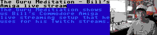 The Guru Meditation - Bill's Amiga live stream | The Guru Meditiation shows us Bill's Commodore Amiga live streaming setup that he uses for his Twitch streams.