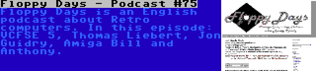 Floppy Days - Podcast #75 | Floppy Days is an English podcast about Retro computers. In this episode: VCFSE 5, Thomas Liebert, Jon Guidry, Amiga Bill and Anthony.