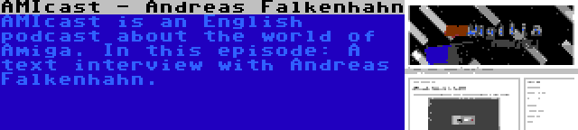 AMIcast - Andreas Falkenhahn | AMIcast is an English podcast about the world of Amiga. In this episode: A text interview with Andreas Falkenhahn.