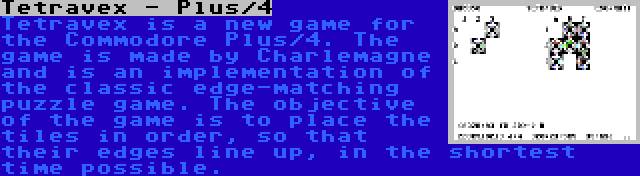 Tetravex - Plus/4 | Tetravex is a new game for the Commodore Plus/4. The game is made by Charlemagne and is an implementation of the classic edge-matching puzzle game. The objective of the game is to place the tiles in order, so that their edges line up, in the shortest time possible.