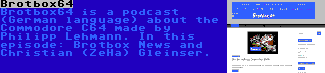 Brotbox64 | Brotbox64 is a podcast (German language) about the Commodore C64 made by Philipp Lehmann. In this episode: Brotbox News and Christian (ZeHa) Gleinser.