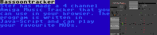 Bassoontracker | Stef has made a 4 channel Amiga Music Tracker that you can use in your browser. The program is written in Java-Script and can play your favourite MODs.