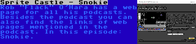 Sprite Castle - Snokie | Rob Flack O'Hara has a web page for all his podcasts. Besides the podcast you can also find the links of web pages mentioned in the podcast. In this episode: Snokie.