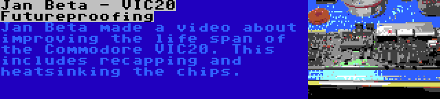 Jan Beta - VIC20 Futureproofing | Jan Beta made a video about improving the life span of the Commodore VIC20. This includes recapping and heatsinking the chips.