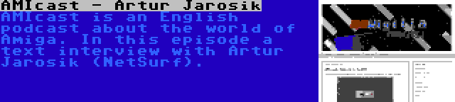 AMIcast - Artur Jarosik | AMIcast is an English podcast about the world of Amiga. In this episode a text interview with Artur Jarosik (NetSurf).