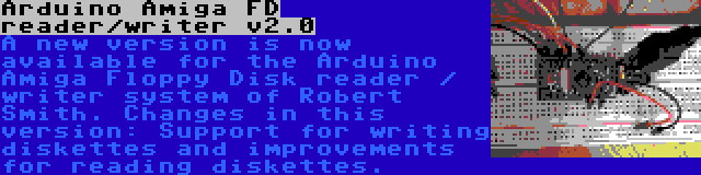 Arduino Amiga FD reader/writer v2.0 | A new version is now available for the Arduino Amiga Floppy Disk reader / writer system of Robert Smith. Changes in this version: Support for writing diskettes and improvements for reading diskettes.